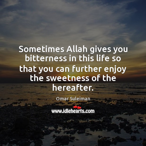 Sometimes Allah gives you bitterness in this life so that you can Omar Suleiman Picture Quote