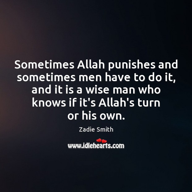 Sometimes Allah punishes and sometimes men have to do it, and it Zadie Smith Picture Quote