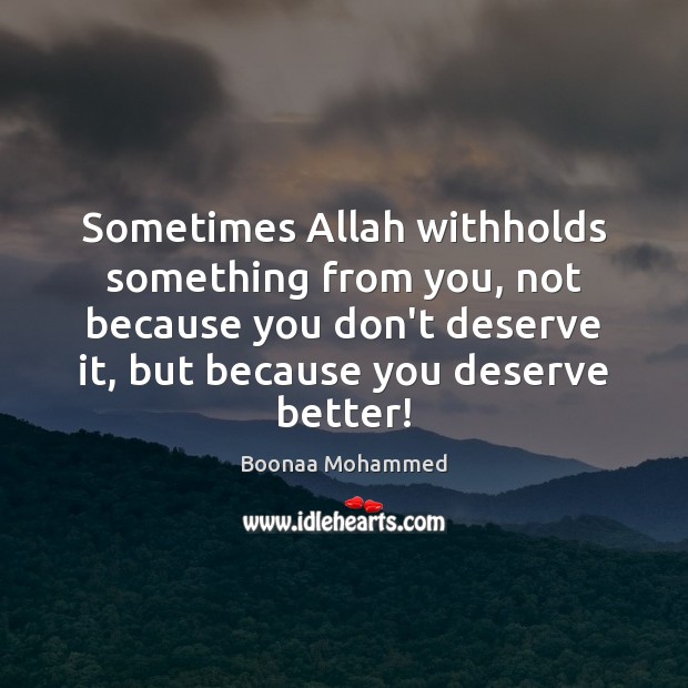 Sometimes Allah withholds something from you, not because you don’t deserve it, Boonaa Mohammed Picture Quote
