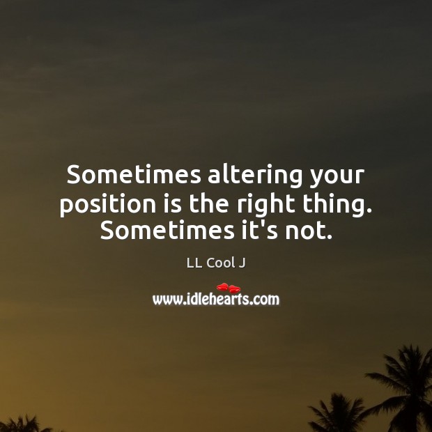 Sometimes altering your position is the right thing. Sometimes it’s not. Image
