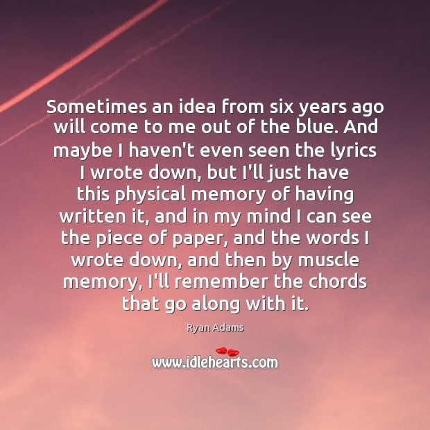 Sometimes an idea from six years ago will come to me out Ryan Adams Picture Quote