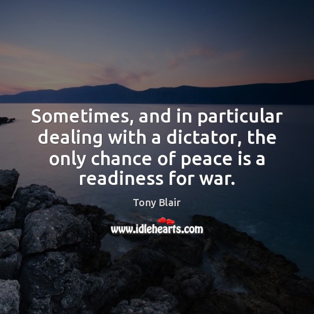 Sometimes, and in particular dealing with a dictator, the only chance of War Quotes Image