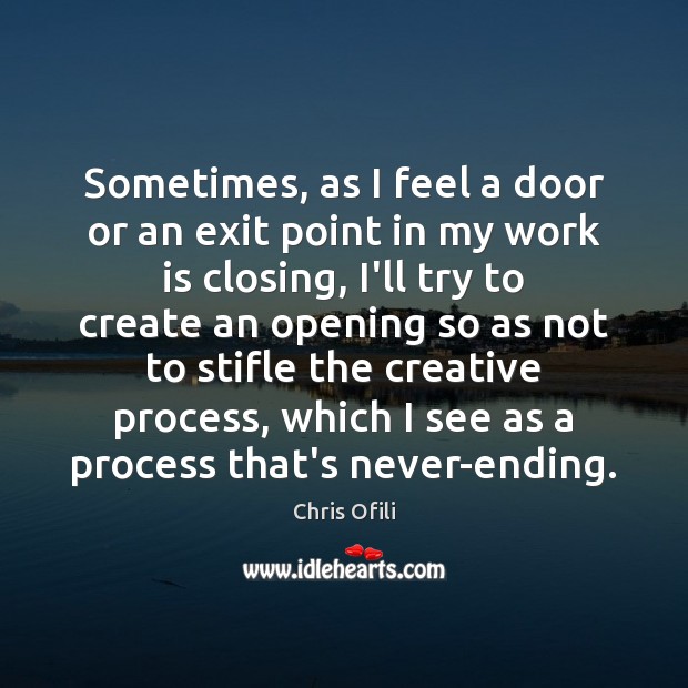 Sometimes, as I feel a door or an exit point in my Chris Ofili Picture Quote