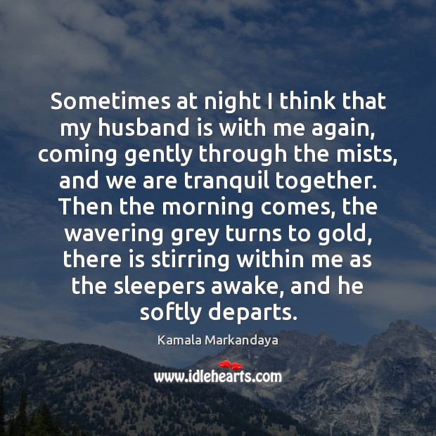 Sometimes at night I think that my husband is with me again, Kamala Markandaya Picture Quote