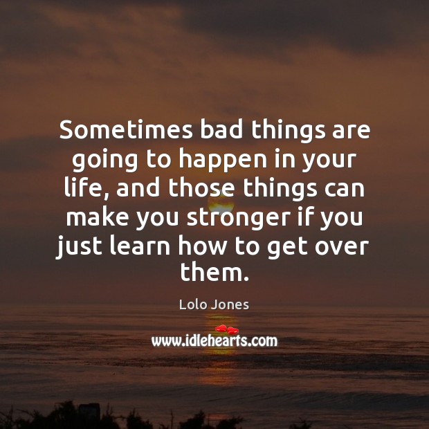 Sometimes bad things are going to happen in your life, and those Image