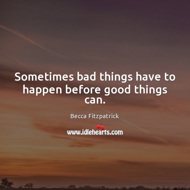 Sometimes bad things have to happen before good things can. Image
