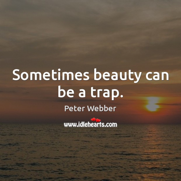 Sometimes beauty can be a trap. Peter Webber Picture Quote