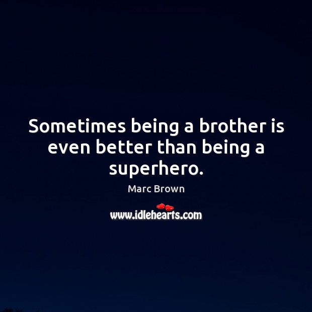 Sometimes being a brother is even better than being a superhero. Marc Brown Picture Quote