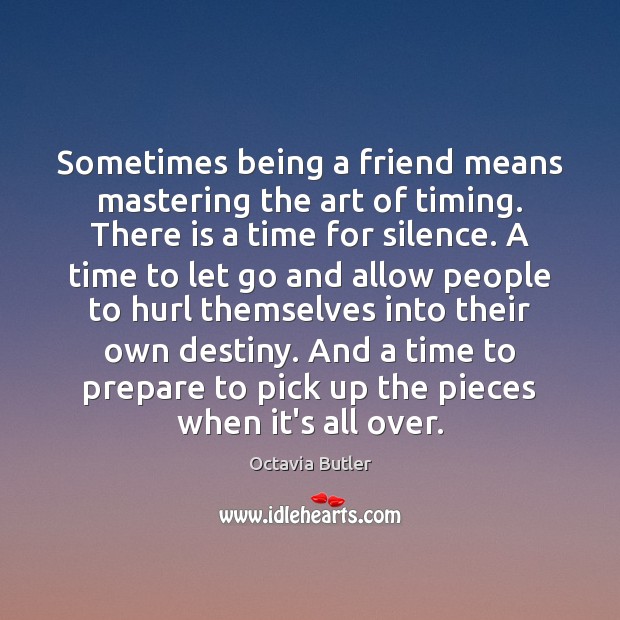 Sometimes being a friend means mastering the art of timing. There is Octavia Butler Picture Quote