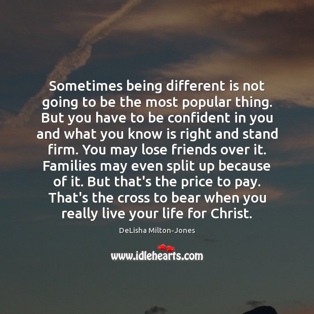 Sometimes being different is not going to be the most popular thing. DeLisha Milton-Jones Picture Quote
