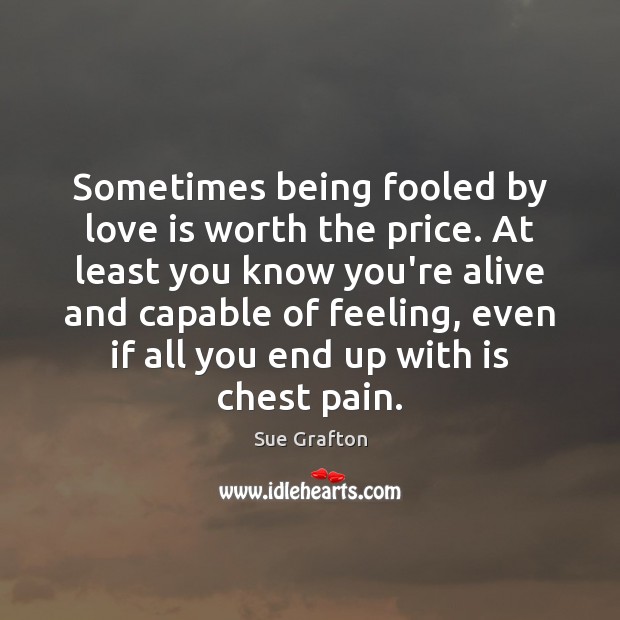 Sometimes being fooled by love is worth the price. At least you Sue Grafton Picture Quote