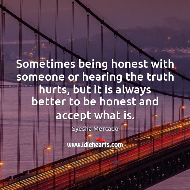 Sometimes being honest with someone or hearing the truth hurts, but it Syesha Mercado Picture Quote