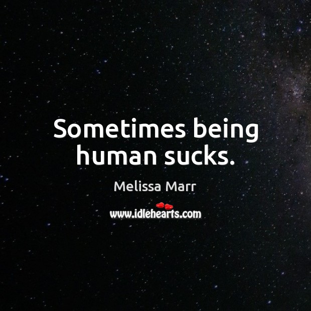 Sometimes being human sucks. Melissa Marr Picture Quote