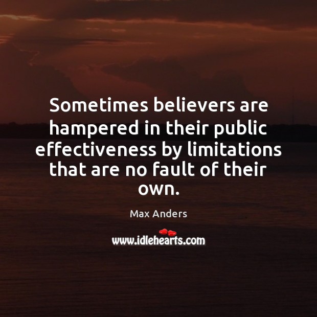 Sometimes believers are hampered in their public effectiveness by limitations that are Max Anders Picture Quote
