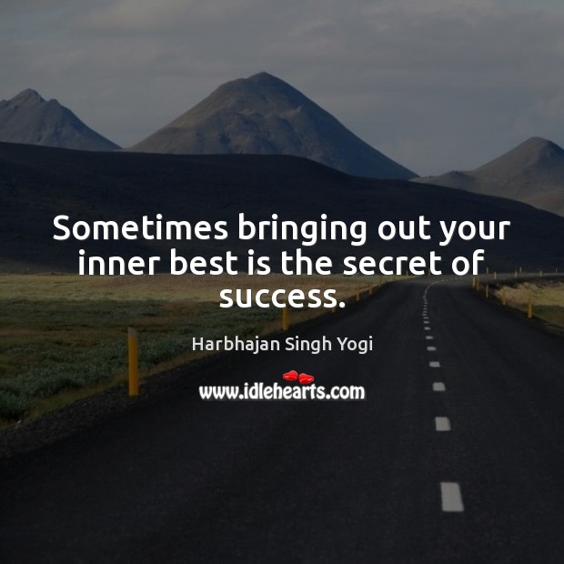 Sometimes bringing out your inner best is the secret of success. Harbhajan Singh Yogi Picture Quote