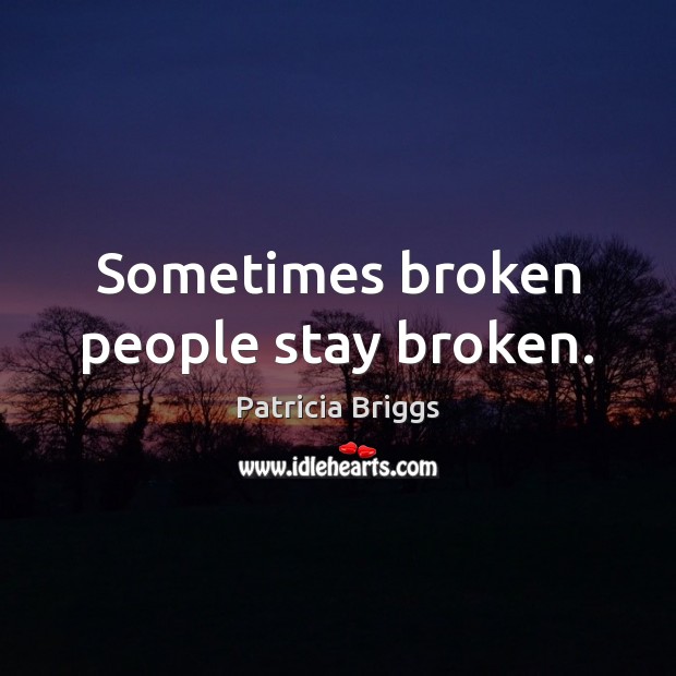 Sometimes broken people stay broken. Image