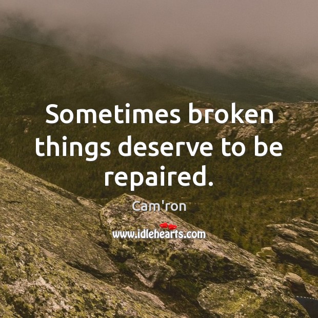 Sometimes broken things deserve to be repaired. Cam’ron Picture Quote