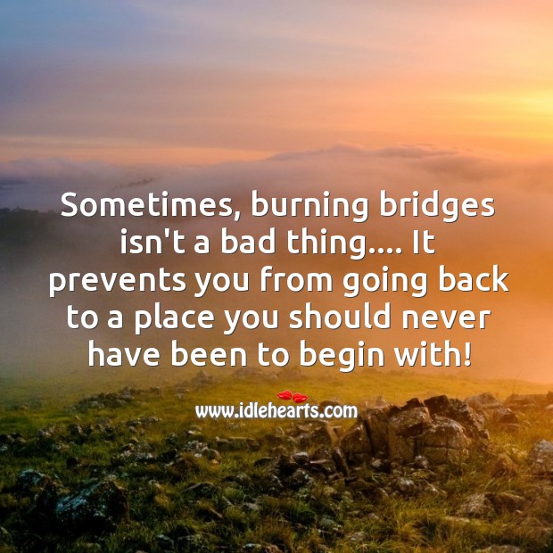 Sometimes, burning bridges isn’t a bad thing Image