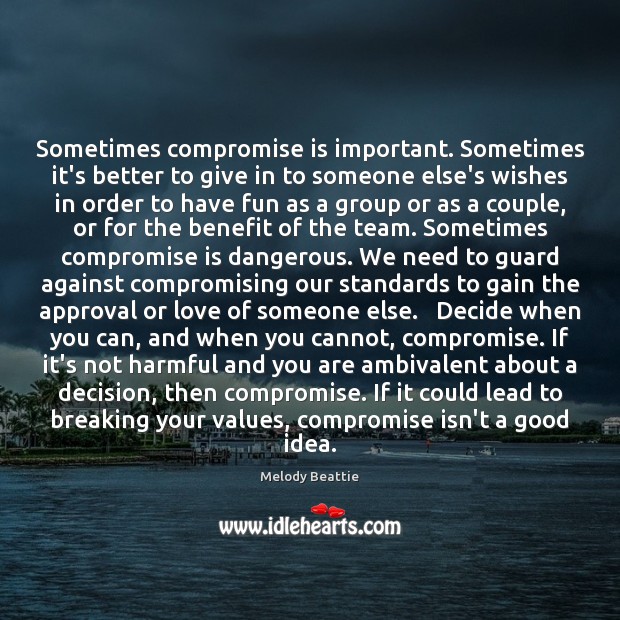 Sometimes compromise is important. Sometimes it’s better to give in to someone Melody Beattie Picture Quote