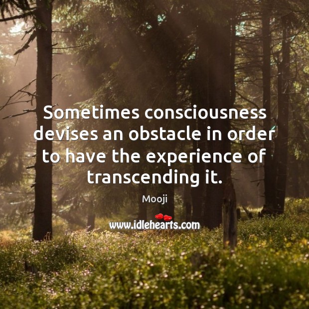 Sometimes consciousness devises an obstacle in order to have the experience of Mooji Picture Quote