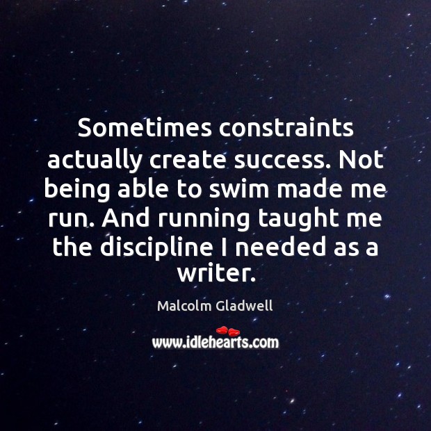 Sometimes constraints actually create success. Not being able to swim made me Malcolm Gladwell Picture Quote