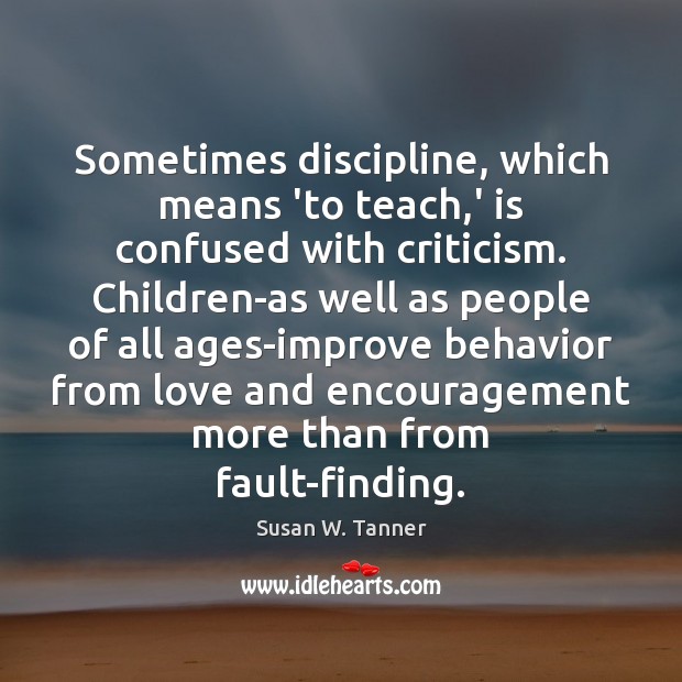 Sometimes discipline, which means ‘to teach,’ is confused with criticism. Children-as Image