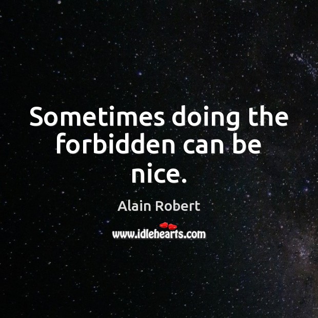 Sometimes doing the forbidden can be nice. Be Nice Quotes Image