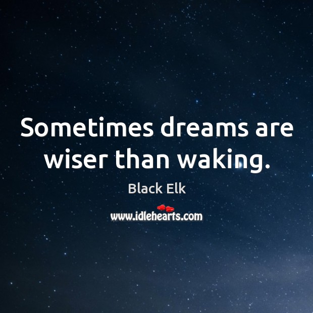 Sometimes dreams are wiser than waking. Black Elk Picture Quote