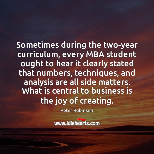 Sometimes during the two-year curriculum, every MBA student ought to hear it Peter Robinson Picture Quote