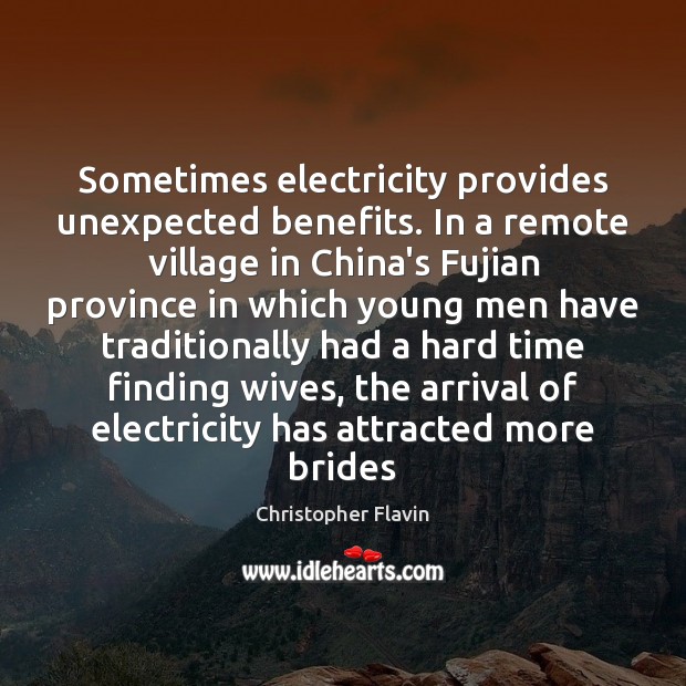Sometimes electricity provides unexpected benefits. In a remote village in China’s Fujian Christopher Flavin Picture Quote