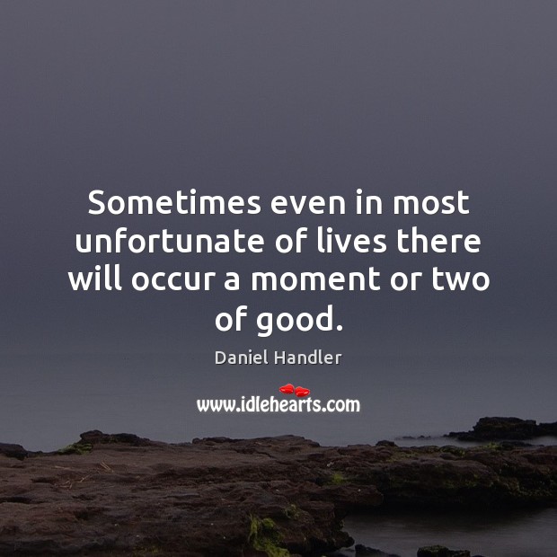 Sometimes even in most unfortunate of lives there will occur a moment or two of good. Image