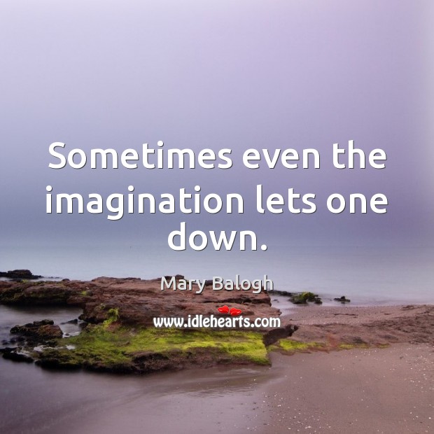 Sometimes even the imagination lets one down. Mary Balogh Picture Quote
