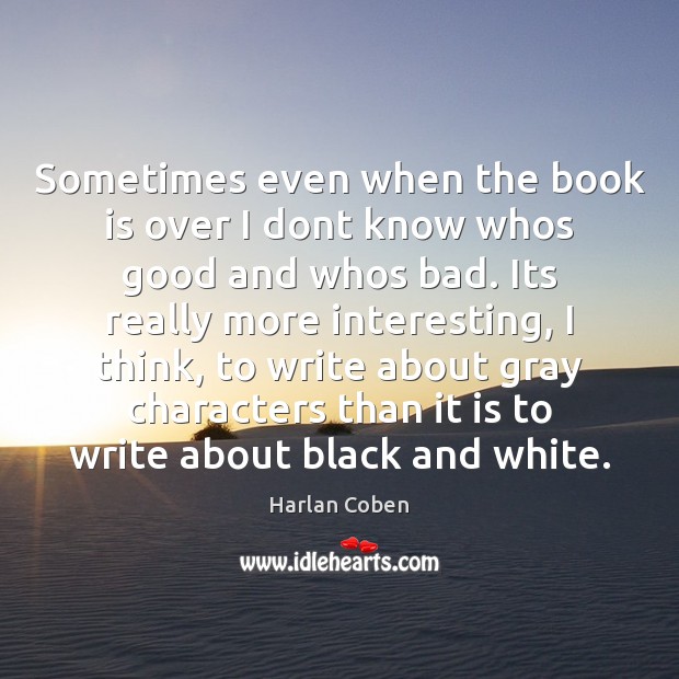 Sometimes even when the book is over I dont know whos good Harlan Coben Picture Quote