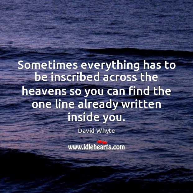 Sometimes everything has to be inscribed across the heavens so you can David Whyte Picture Quote