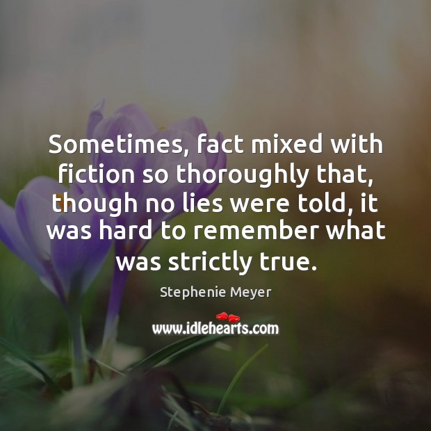 Sometimes, fact mixed with fiction so thoroughly that, though no lies were Stephenie Meyer Picture Quote