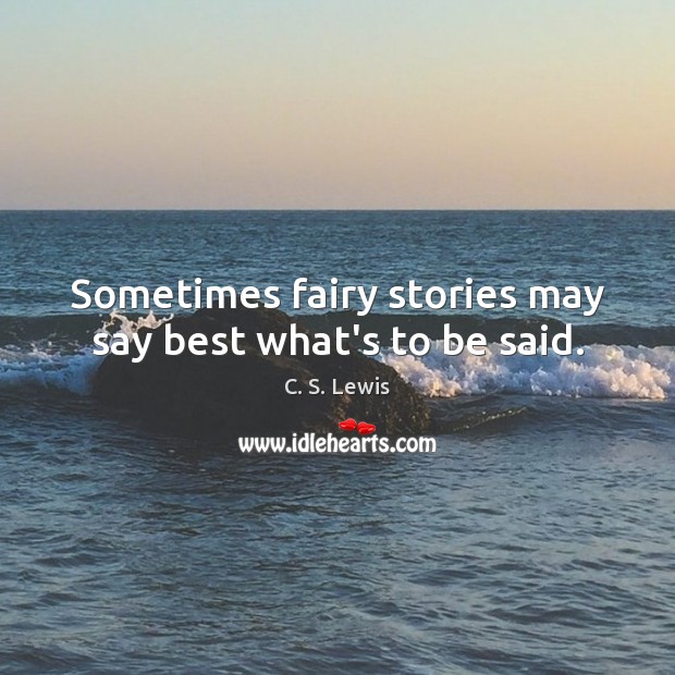 Sometimes fairy stories may say best what’s to be said. C. S. Lewis Picture Quote