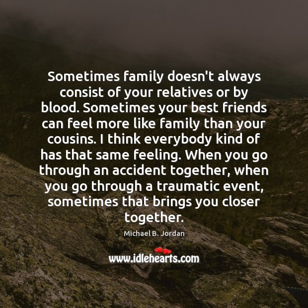 Sometimes family doesn’t always consist of your relatives or by blood. Sometimes Image