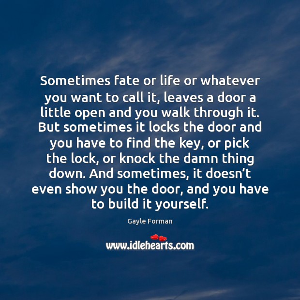Sometimes fate or life or whatever you want to call it, leaves Gayle Forman Picture Quote