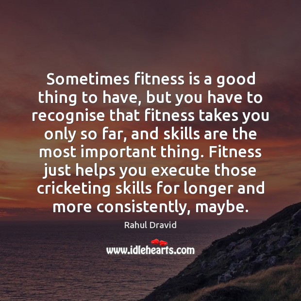 Sometimes fitness is a good thing to have, but you have to Fitness Quotes Image