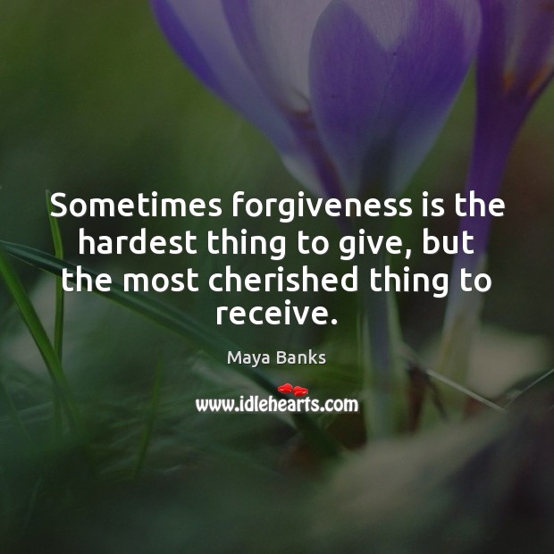 Sometimes forgiveness is the hardest thing to give, but the most cherished Maya Banks Picture Quote