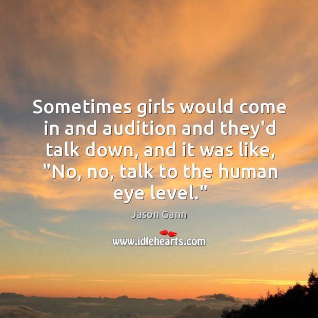 Sometimes girls would come in and audition and they’d talk down, and Image