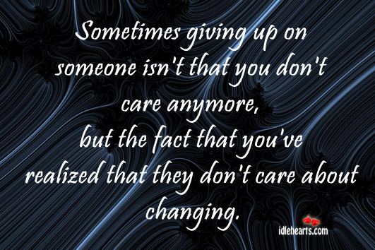 Sometimes giving up on someone is realizing that they don’t care Image