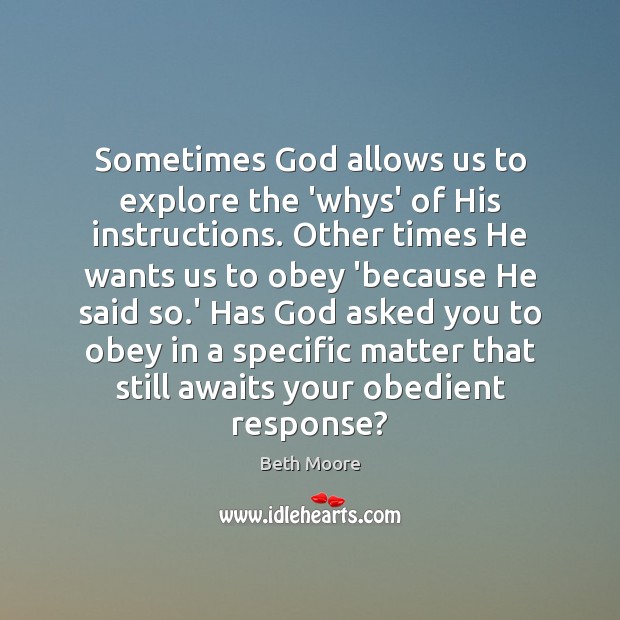 Sometimes God allows us to explore the ‘whys’ of His instructions. Other Beth Moore Picture Quote