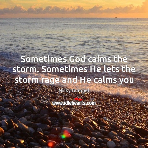 Sometimes God calms the storm. Sometimes He lets the storm rage and He calms you Nicky Gumbel Picture Quote