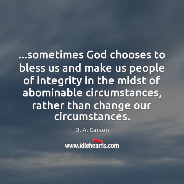 …sometimes God chooses to bless us and make us people of integrity D. A. Carson Picture Quote