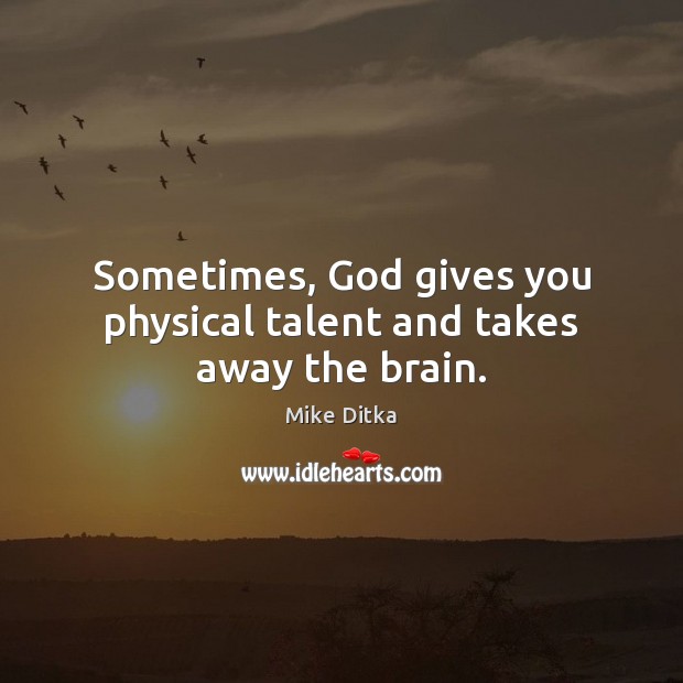 Sometimes, God gives you physical talent and takes away the brain. God Quotes Image