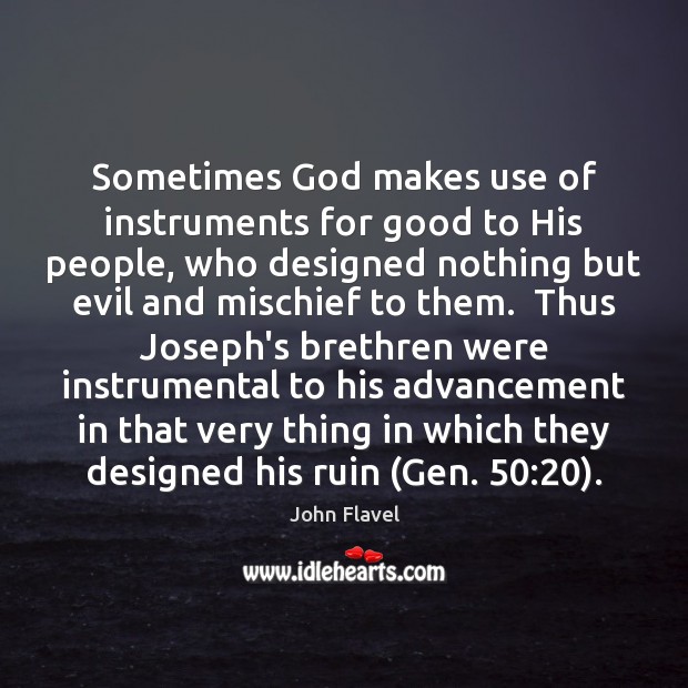 Sometimes God makes use of instruments for good to His people, who John Flavel Picture Quote