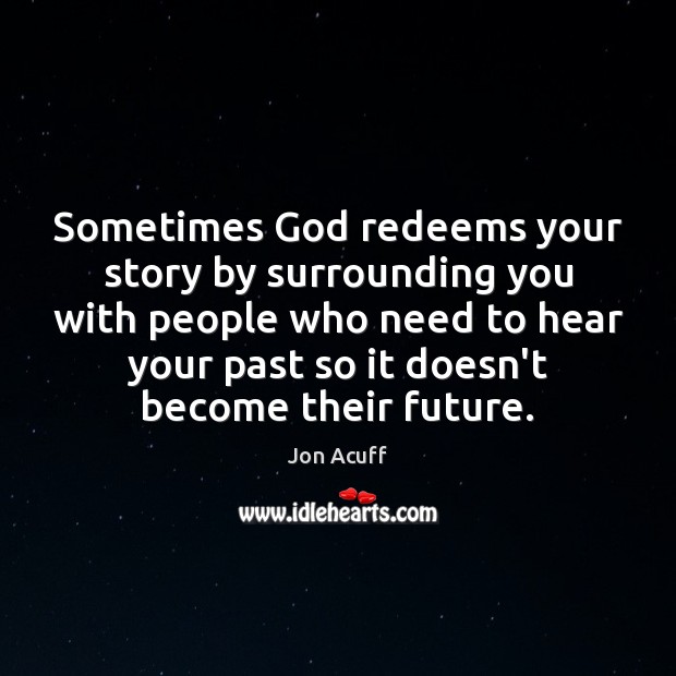 Sometimes God redeems your story by surrounding you with people who need Jon Acuff Picture Quote