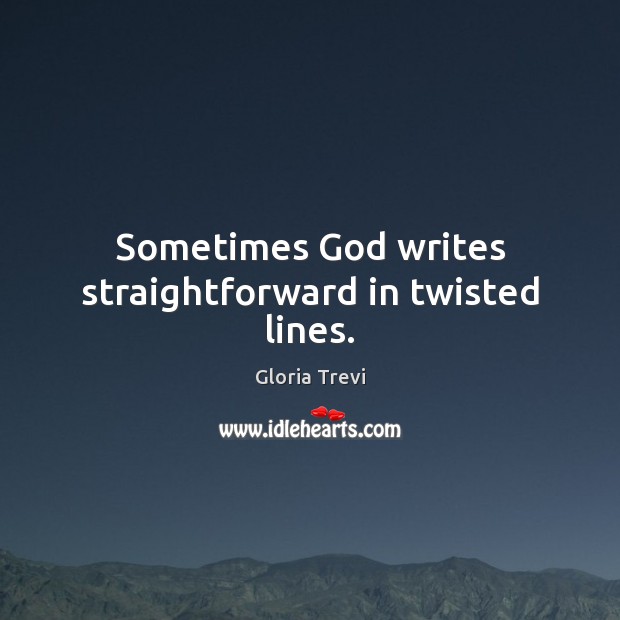 Sometimes God writes straightforward in twisted lines. Gloria Trevi Picture Quote