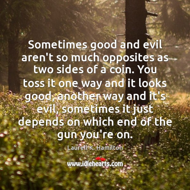 Sometimes good and evil aren’t so much opposites as two sides of Laurell K. Hamilton Picture Quote